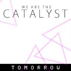 We Are The Catalyst : Tomorrow